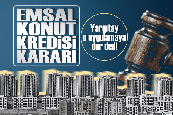 Konut kredileri için emsal karar: Yargıtay o uygulamaya dur dedi