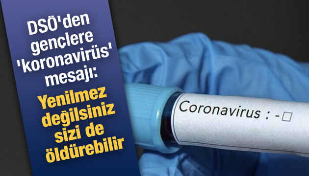 DSÖ den gençlere  koronavirüs  mesajı: Yenilmez değilsiniz, öldürebilir