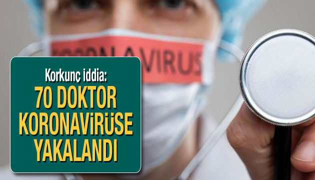 Korkunç iddia: 70 doktor koronavirüse yakalandı