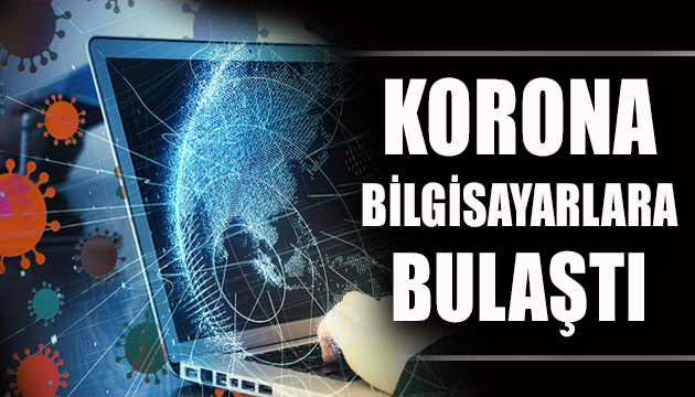 Korona bilgisayarlara da bulaştı!