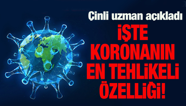 Çinli uzman koronanın en tehlikeli özelliğini açıkladı