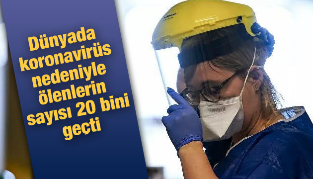 Dünyada koronavirüs nedeniyle ölenlerin sayısı 20 bini geçti