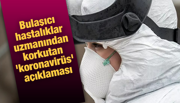 Bulaşıcı hastalıklar uzmanından korkutan  koronavirüs  açıklaması