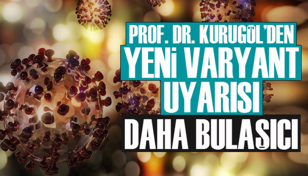 Prof. Dr. Kurugöl den  yeni varyant  uyarısı: Daha bulaşıcı