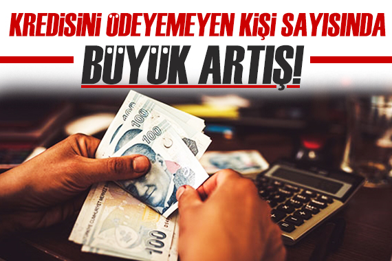 Kredisini ödeyemeyen sayısında büyük artış!