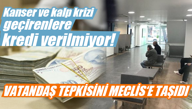 Kanser ve kalp krizi geçirenlere kredi verilmiyor!