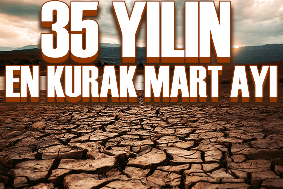 Son 35 yılın en kurak mart ayı geçti...