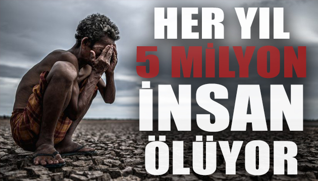 Küresel ısınma yüzünden her yıl 5 milyon insan ölüyor