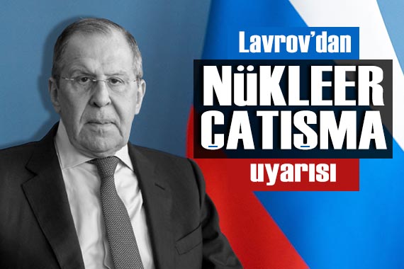 Lavrov dan  nükleer çatışma  uyarısı