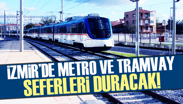 İzmir de metro ve tramvay seferleri duracak!