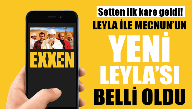 Leyla ile Mecnun un yeni Leyla sı belli oldu