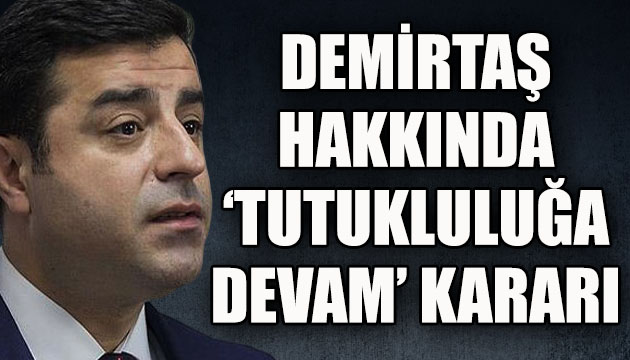 HDP Eski Eş Genel Başkanı Demirtaş hakkında  tutukluluğa devam  kararı