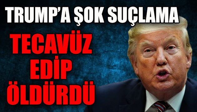 ABD Başkanı Trump a şok suçlama; Tecavüz edip öldürdü