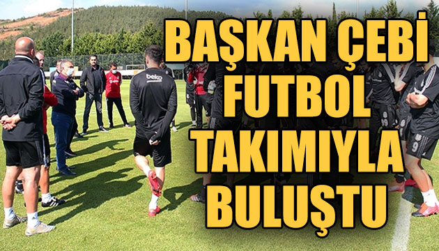 Başkan Çebi, futbol takımıyla buluştu