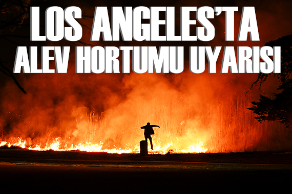Los Angeles ta alev hortumu uyarısı! Ölü sayısı artıyor...