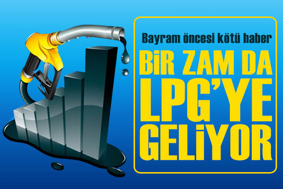 Bayram öncesi kötü haber: Benzin ve motorinin ardından LPG ye de zam geliyor