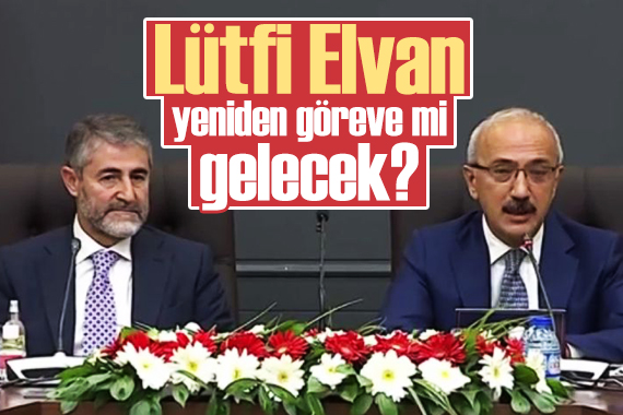 Lütfi Elvan yeniden mi göreve gelecek?