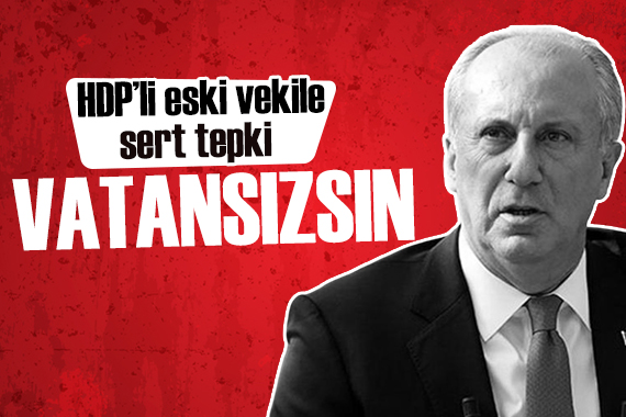 Muharrem İnce den eski vekile sert tepki: Sen vatansızsın