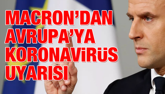 Fransa Cumhurbaşkanı Macron dan Avrupa ya  koronavirüs  uyarısı