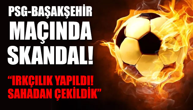 PSG-Başakşehir maçında skandal! Sahadan çekildik