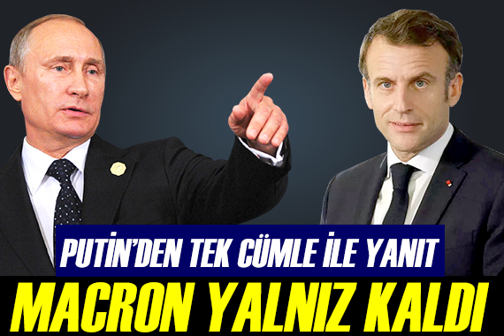 Putin den tek cümlelik yanıt: Macron yalnız kaldı!