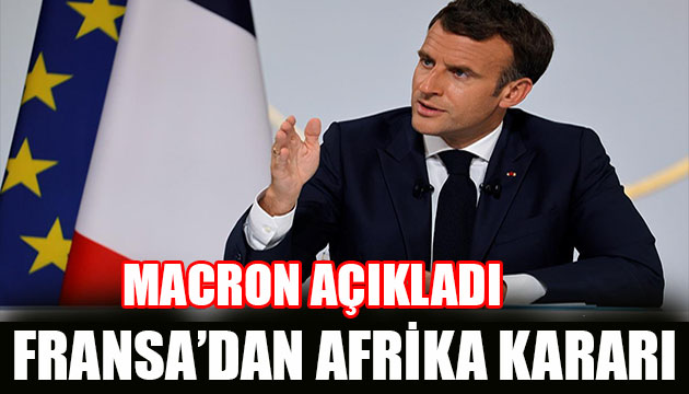Macron açıkladı! Fransa dan Afrika kararı