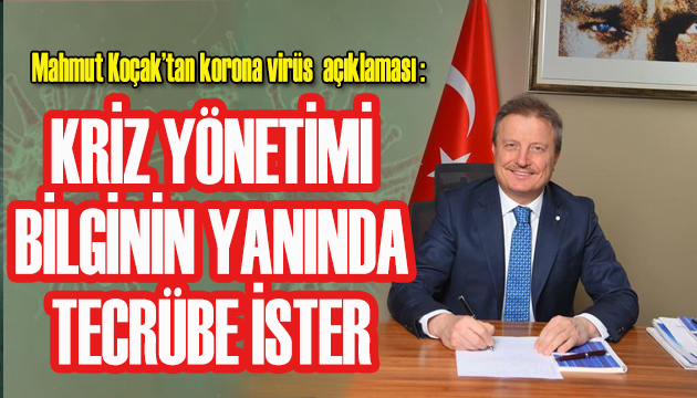 Mahmut Koçak: Kriz yönetimi bilginin yanında tecrübe ister