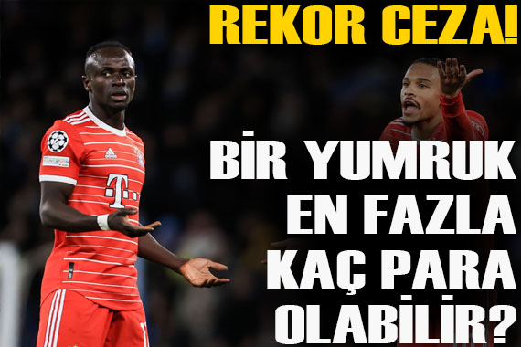 Bayern den Sane yi yumruklayan Mane ye rekor ceza!