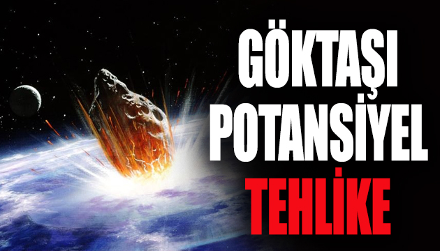 NASA’dan göktaşı açıklaması: Potansiyel tehlike!