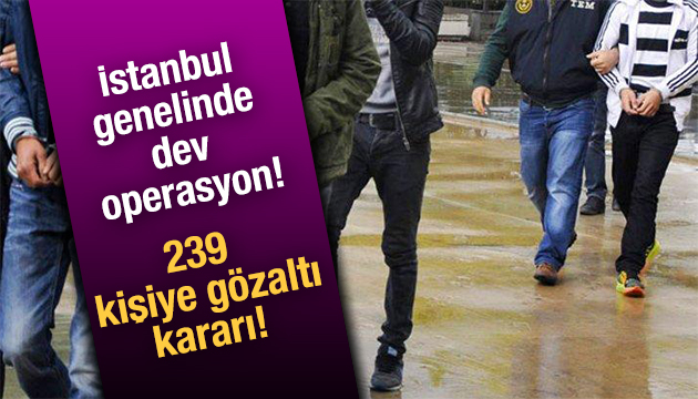 İstanbul a büyük operasyon düzenlendi!