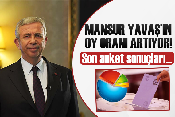 Son anket açıklandı: Mansur Yavaş ın oy oranı artıyor!