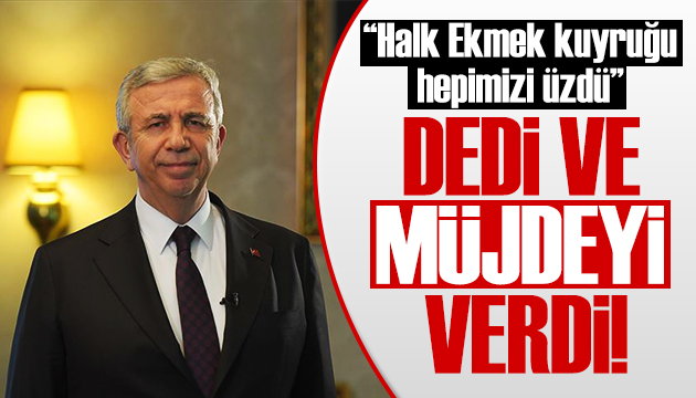 Mansur Yavaş  Halk Ekmek kuyruğu hepimizi üzdü  deyip müjdeyi verdi!