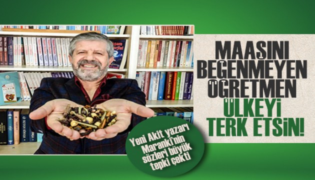 Yeni Akit yazarı Ahmet Maranki'nin öğretmenler ile ilgili sözleri büyük tepki çekti!