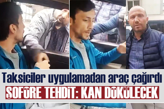 Uygulamadan araç çağıran taksiciler terör estirdi! Şoföre tehdit ve darp...