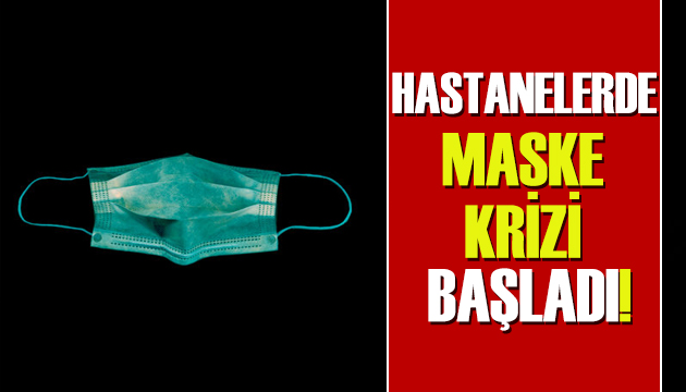 Hastanelerde maske krizi başladı!