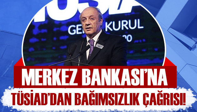 TÜSİAD dan Merkez Bankası çağrısı!