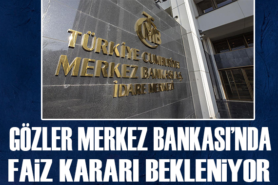 Gözler Merkez Bankası nda! Faizler ne olacak?