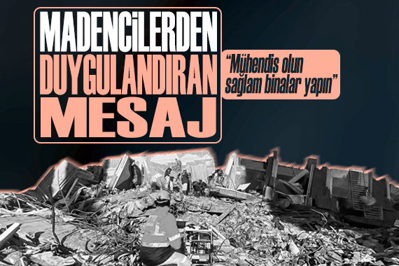 Hatay daki madencilerden öğrencilere duygulandıran mesaj