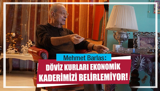 Barlas: Döviz kurları ekonomik kaderimizi belirlemiyor!