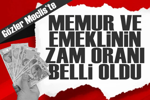 Memur ve emeklinin zam oranı belli oldu! Gözler Meclis te...