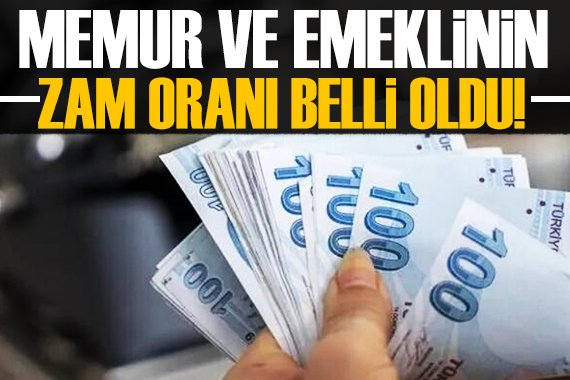 Memur ve emeklilerin zam oranı belli oldu!