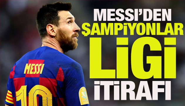 Messi’den Şampiyonlar Ligi itirafı