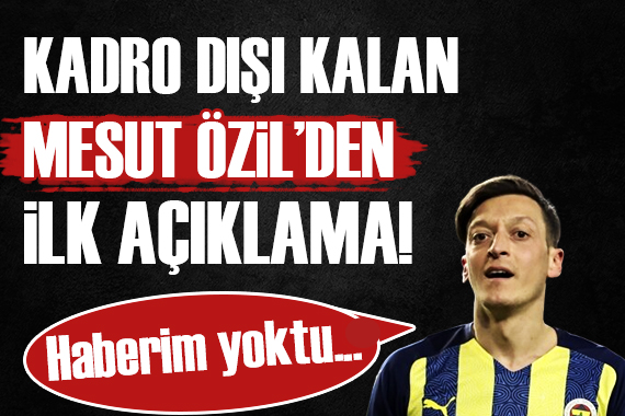 Kadro dışı kalan Mesut Özil den ilk açıklama