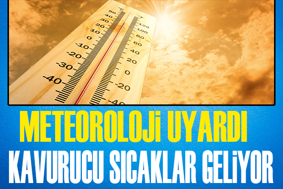 Meteoroloji uyardı: Kavurucu sıcaklar geliyor!