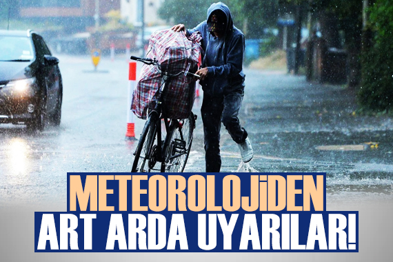 Meteoroloji den art arda uyarılar geliyor!