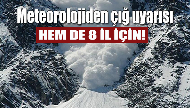 Meteorolojiden 8 ilde çığ uyarısı!