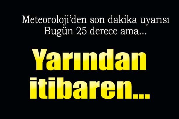 Meteoroloji den  son hava durumu uyarısı...