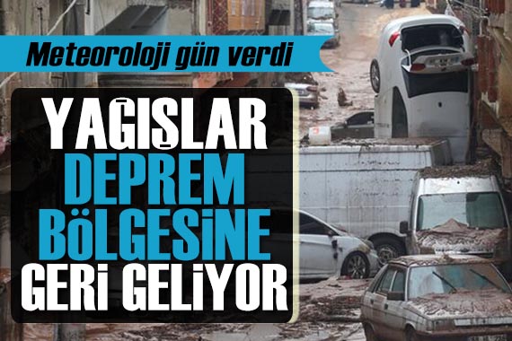 Meteoroloji tarih verdi: Yağışlar deprem bölgesine geri geliyor!