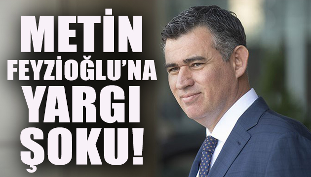 Metin Feyzioğlu’na yargı şoku!