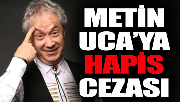 Metin Uca ya hapis cezası